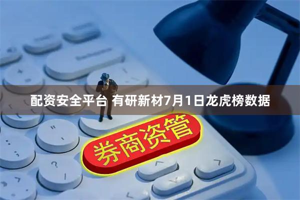 配资安全平台 有研新材7月1日龙虎榜数据